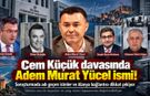 Cem Küçük soruşturmasında Adem Murat Yücel'in ismi çıktı!
