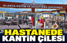 HASTANEDE KANTİN ÇİLESİ