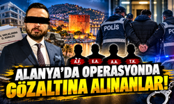 ALANYA'DA OPERASYONDA GÖZALTINA ALINANLAR!