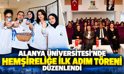 Alanya Üniversitesi’nde “Hemşireliğe İlk Adım Töreni” Düzenlendi