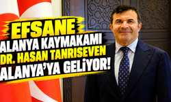 EFSANE ALANYA KAYMAKAMI DR. HASAN TANRISEVEN ALANYA’YA GELİYOR!