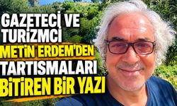 Gazeteci ve turizmci Metin Erdem'den tartışmaları bitiren bir yazı