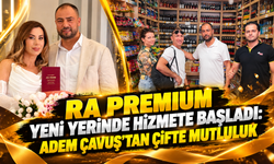 Ra Premium Yeni Yerinde Hizmete Başladı: Adem Çavuş’tan Çifte Mutluluk