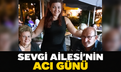 SEVGİ AİLESİ'NİN ACI GÜNÜ