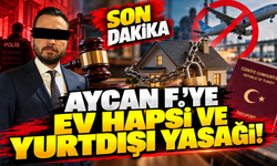 AYCAN F.'YE EV HAPSİ VE YURT DIŞI YASAĞI!