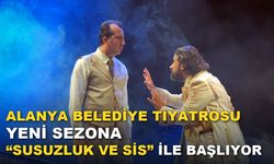 ALANYA BELEDİYE TİYATROSU YENİ SEZONA “SUSUZLUK VE SİS” İLE BAŞLIYOR