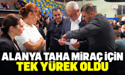 ALANYA TAHA MİRAÇ İÇİN TEK YÜREK OLDU
