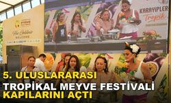 5. ULUSLARARASI TROPİKAL MEYVE FESTİVALİ KAPILARINI AÇTI