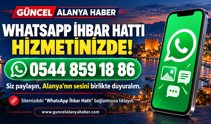 GÜNCEL ALANYA HABER WHATSAPP İHBAR HATTI HİZMETİNİZDE!