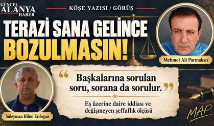 Terazi sana gelince bozulmasın!