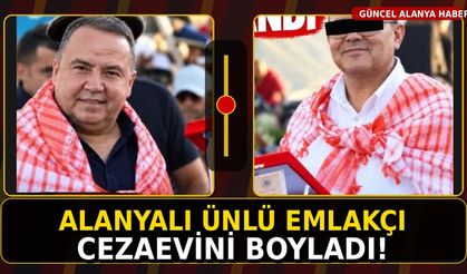 ALANYALI ÜNLÜ EMLAKÇI CEZAEVİNİ BOYLADI!