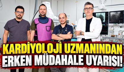 Kardiyoloji uzmanından erken müdahale uyarısı