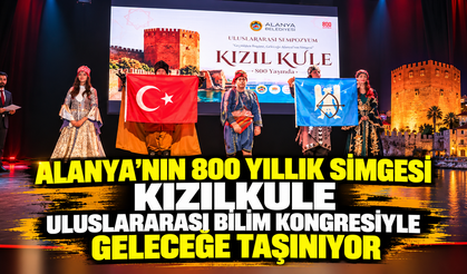 ALANYA’NIN 800 YILLIK SİMGESİ KIZILKULE ULUSLARARASI BİLİM KONGRESİYLE GELECEĞE TAŞINIYOR
