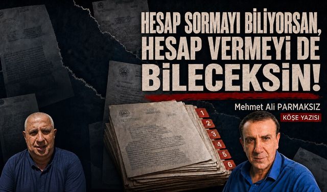 Hesap sormayı biliyorsan, hesap vermeyi de bileceksin!