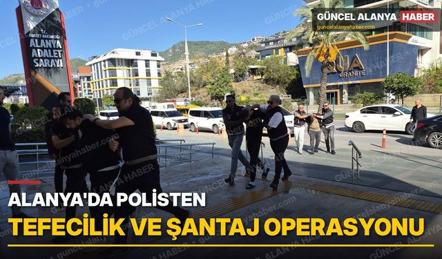 Alanya’da polisten tefecilik ve şantaj operasyonu
