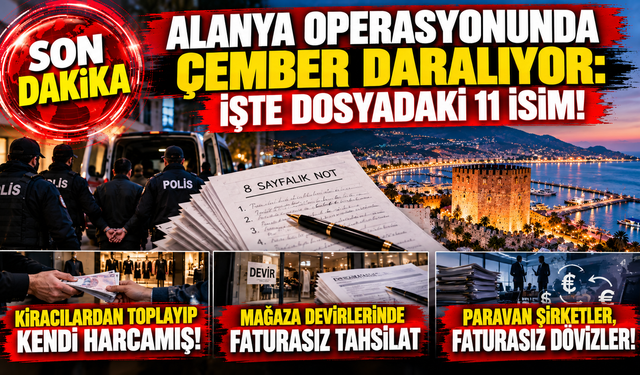 ALANYA OPERASYONUNDA ÇEMBER DARALIYOR: İŞTE DOSYADAKİ 11 İSİM!