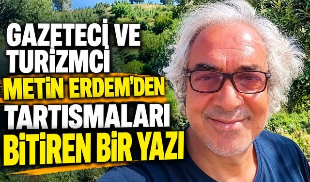 Gazeteci ve turizmci Metin Erdem'den tartışmaları bitiren bir yazı