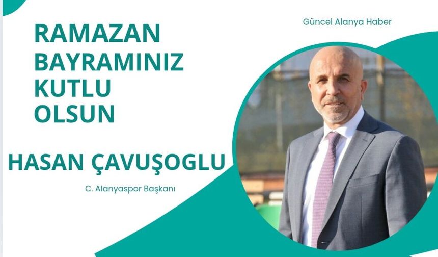 C. Alanyaspor Başkanı Hasan Çavuşoğlu Ramazan Bayramı kutlaması