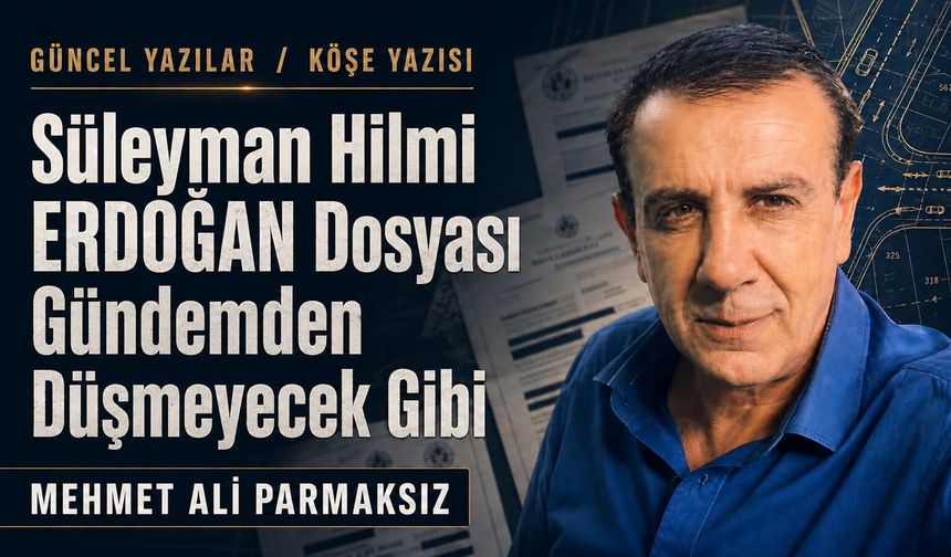 Süleyman Hilmi Erdoğan dosyası gündemden hiç düşmeyecek gibi