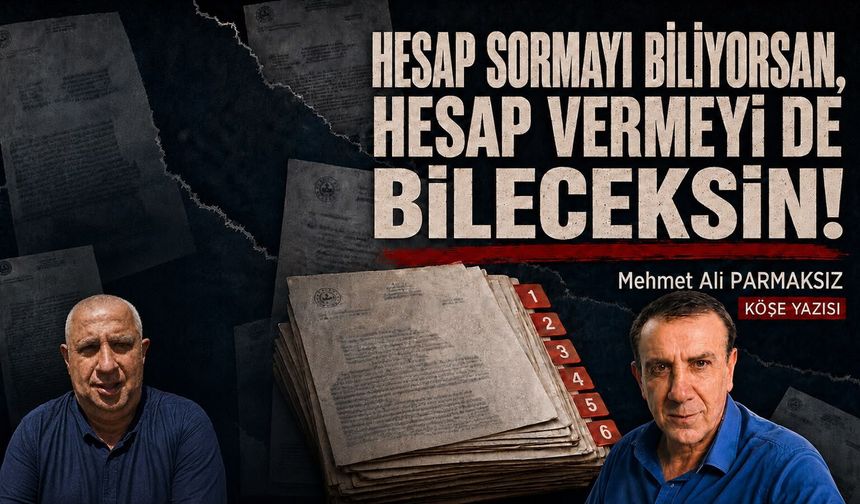 Hesap sormayı biliyorsan, hesap vermeyi de bileceksin!