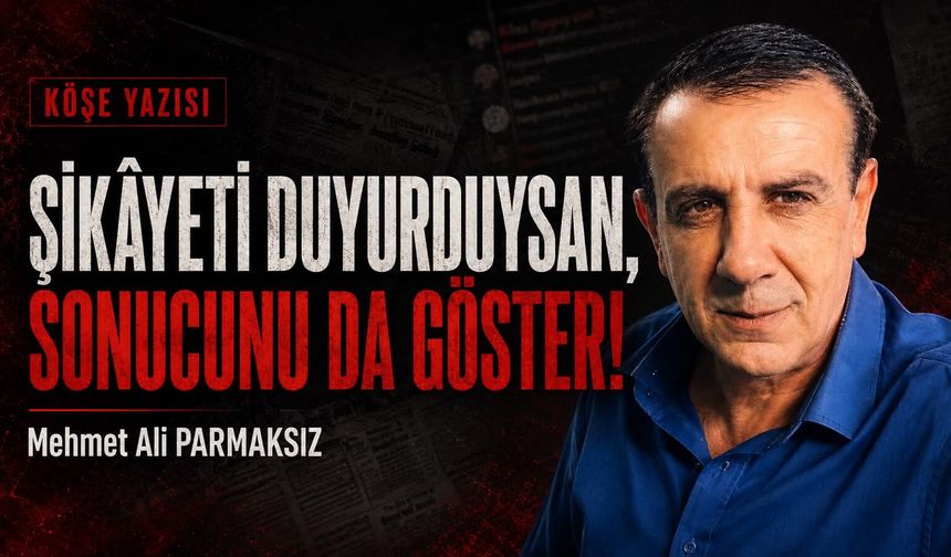 Şikâyeti duyurduysan, sonucunu da göster