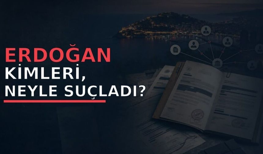 Erdoğan kimleri, neyle suçladı?