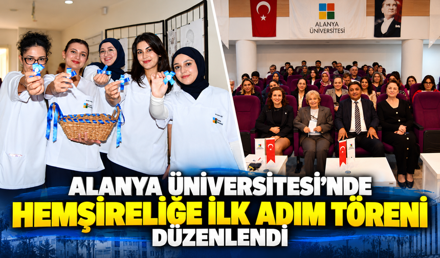 Alanya Üniversitesi’nde “Hemşireliğe İlk Adım Töreni” Düzenlendi