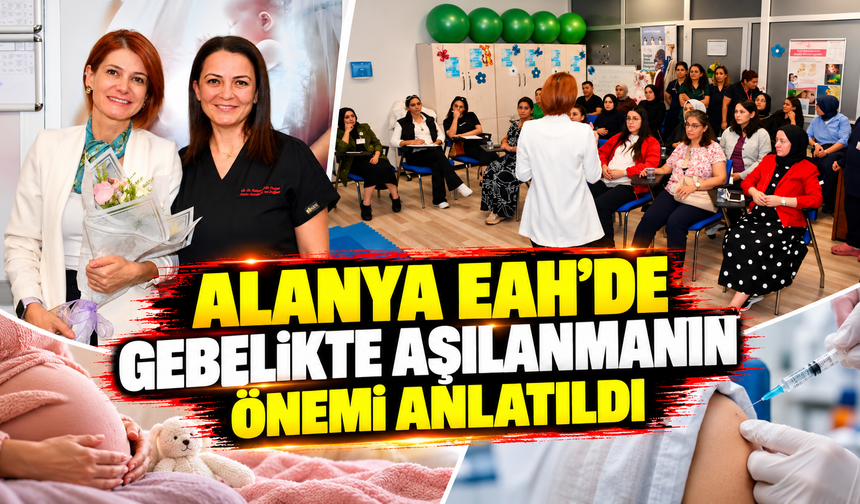 ALANYA EAH’DE GEBELİKTE AŞILANMANIN ÖNEMİ ANLATILDI