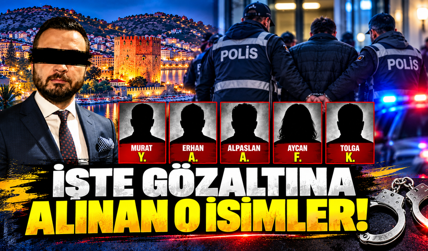 İŞTE GÖZALTINA ALINAN O İSİMLER!