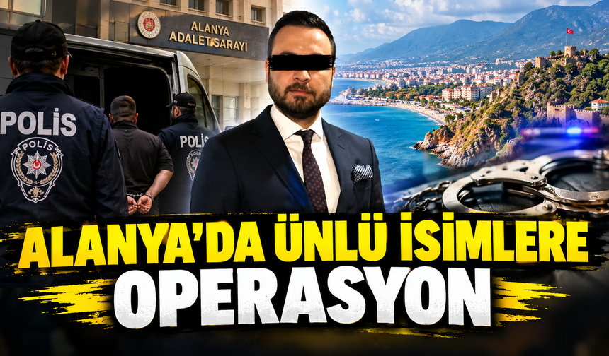 ALANYA'DA ÜNLÜ İSİMLERE OPERASYON