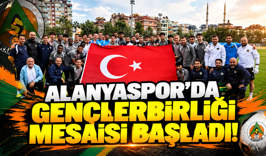 ALANYASPOR’DA GENÇLERBİRLİĞİ MESAİSİ BAŞLADI!
