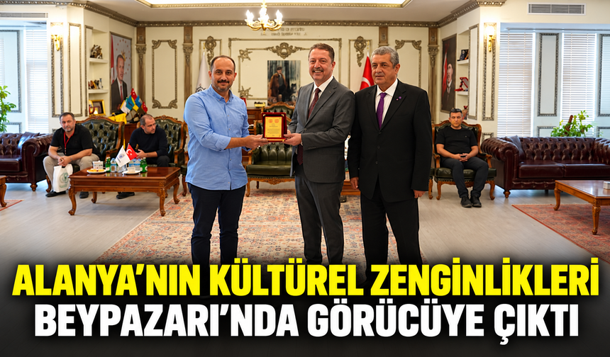 Alanya'nın Kültürel Zenginlikleri Beypazarı'nda Görücüye Çıktı
