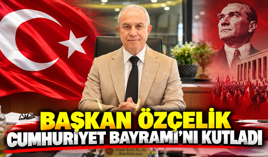 BAŞKAN ÖZÇELİK CUMHURİYET BAYRAMI’NI KUTLADI