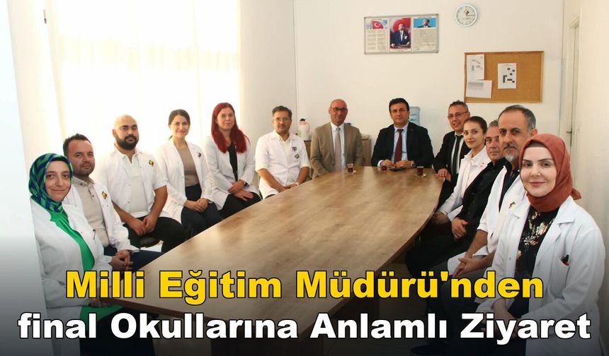 Milli Eğitim Müdürü'nden final Okullarına Anlamlı Ziyaret
