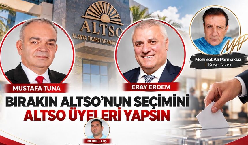 Bırakın ALTSO'nun seçimini ALTSO üyeleri yapsın