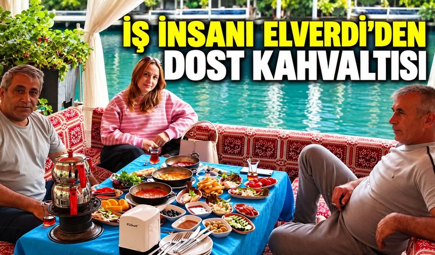 İş İnsanı Elverdi'den dost kahvaltısı