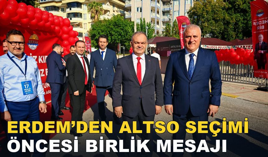 ERDEM’DEN ALTSO SEÇİMİ ÖNCESİ BİRLİK MESAJI