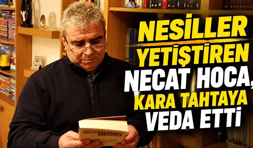 NESİLLER YETİŞTİREN NECATİ HOCA, KARA TAHTAYA VEDA ETTİ