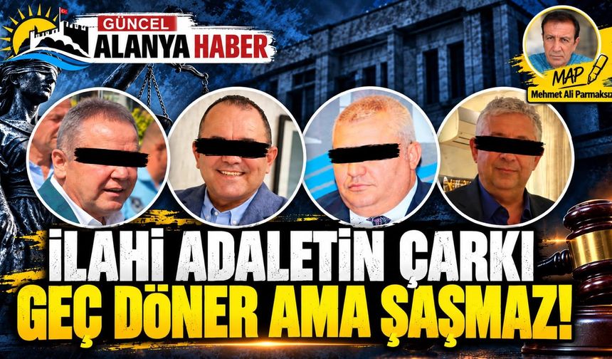 İLAHİ ADALETİN ÇARKI GEÇ DÖNER AMA ŞAŞMAZ!