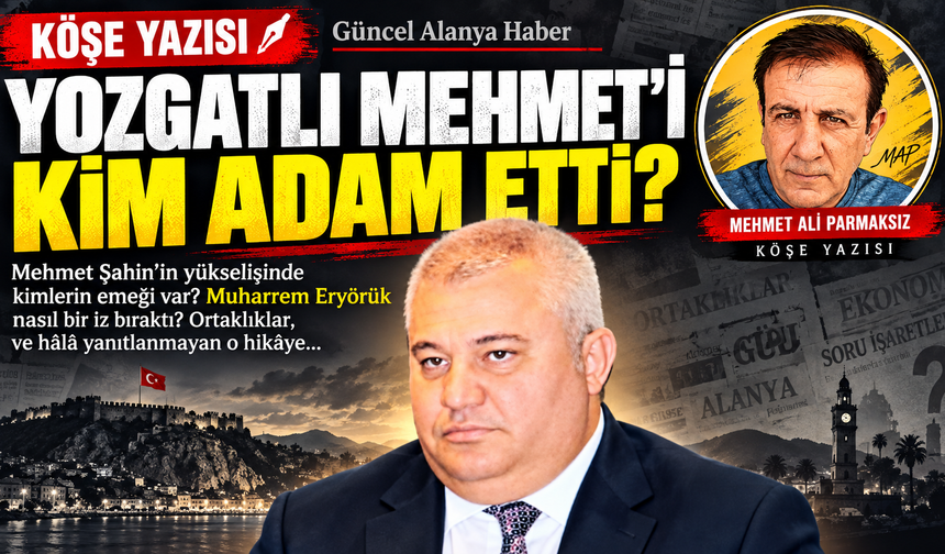 Yozgatlı Mehmet'i Kim "Adam" Etti?