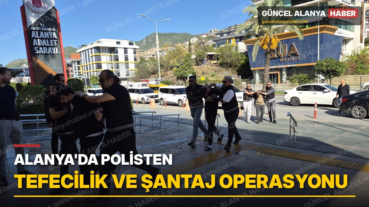 Alanya’da polisten tefecilik ve şantaj operasyonu