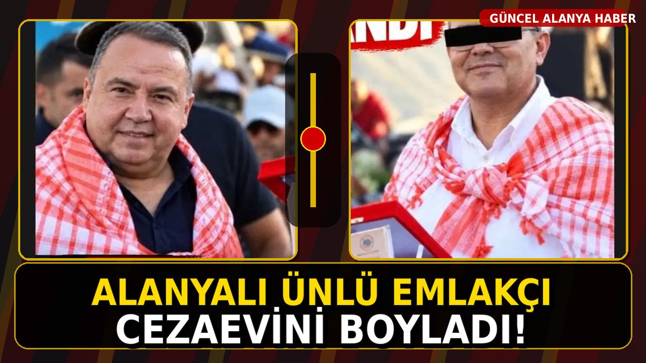 ALANYALI ÜNLÜ EMLAKÇI CEZAEVİNİ BOYLADI!
