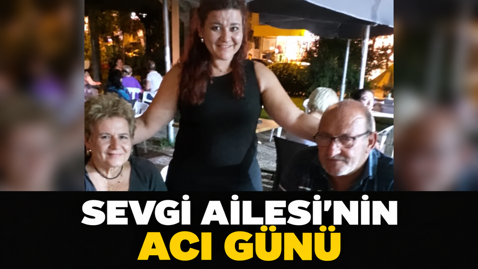 SEVGİ AİLESİ'NİN ACI GÜNÜ