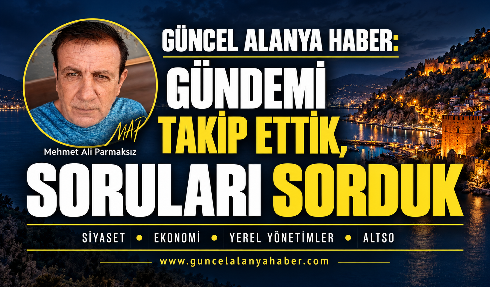 GÜNCEL ALANYA HABER: GÜNDEMİ TAKİP ETTİK, SORULARI SORDUK